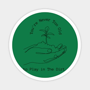 Funny  Youre Never Too Old to Play in The Dirt  earth day gift 2024, Magnet